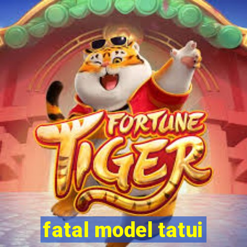 fatal model tatui